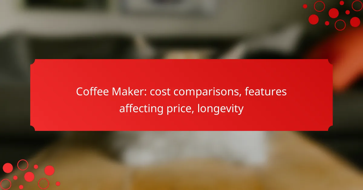 Coffee Maker: cost comparisons, features affecting price, longevity