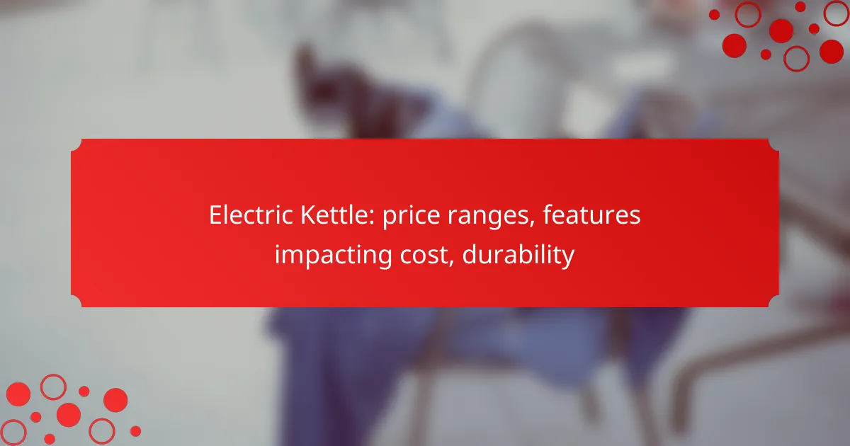 Electric Kettle: price ranges, features impacting cost, durability
