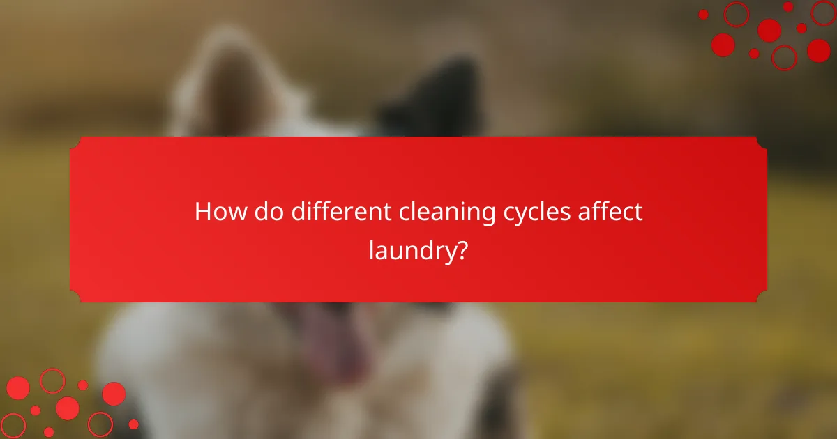 How do different cleaning cycles affect laundry?