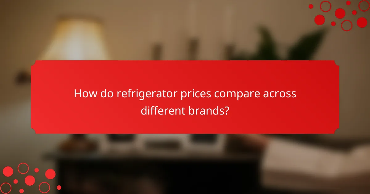 How do refrigerator prices compare across different brands?