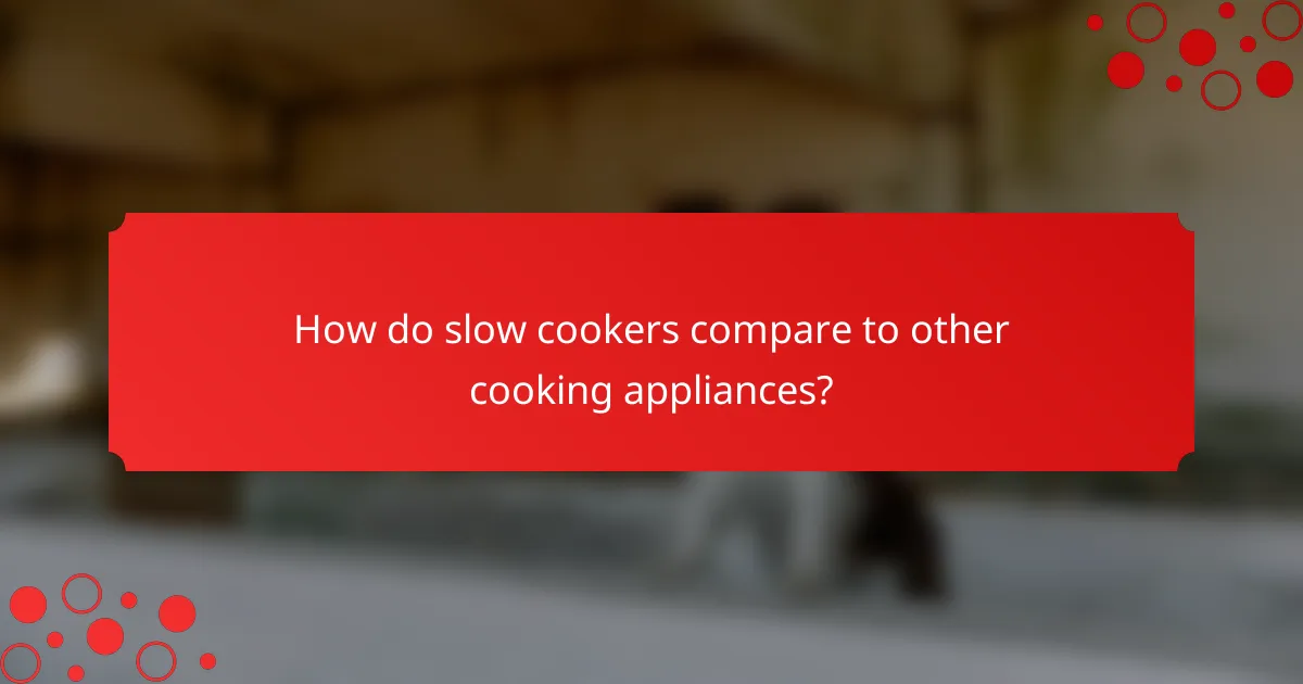 How do slow cookers compare to other cooking appliances?