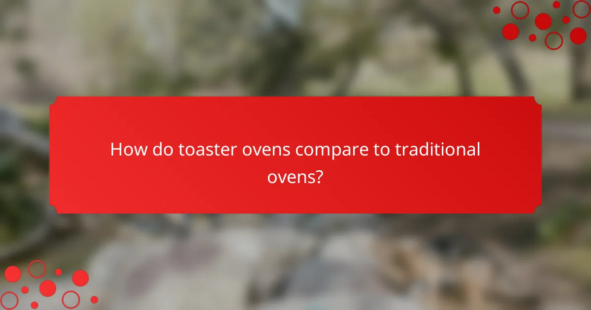 How do toaster ovens compare to traditional ovens?