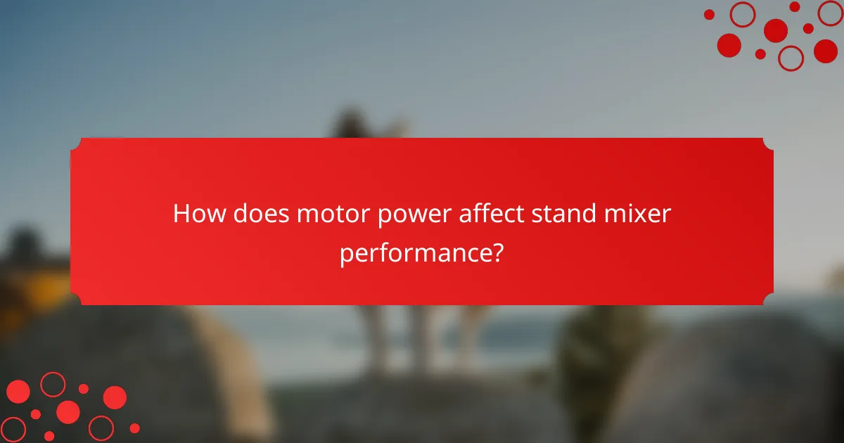 How does motor power affect stand mixer performance?