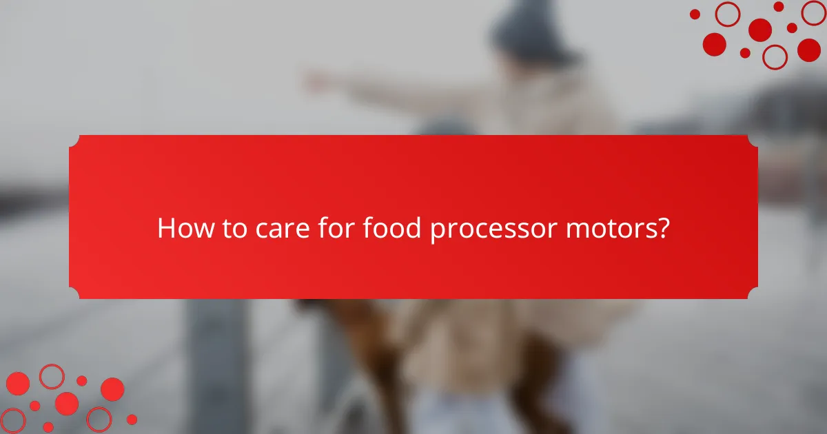 How to care for food processor motors?