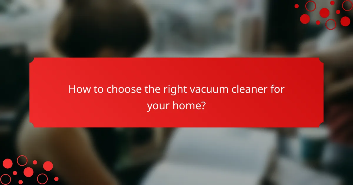How to choose the right vacuum cleaner for your home?