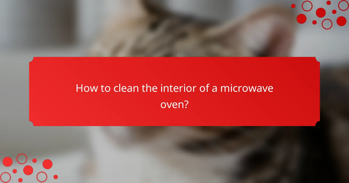 How to clean the interior of a microwave oven?