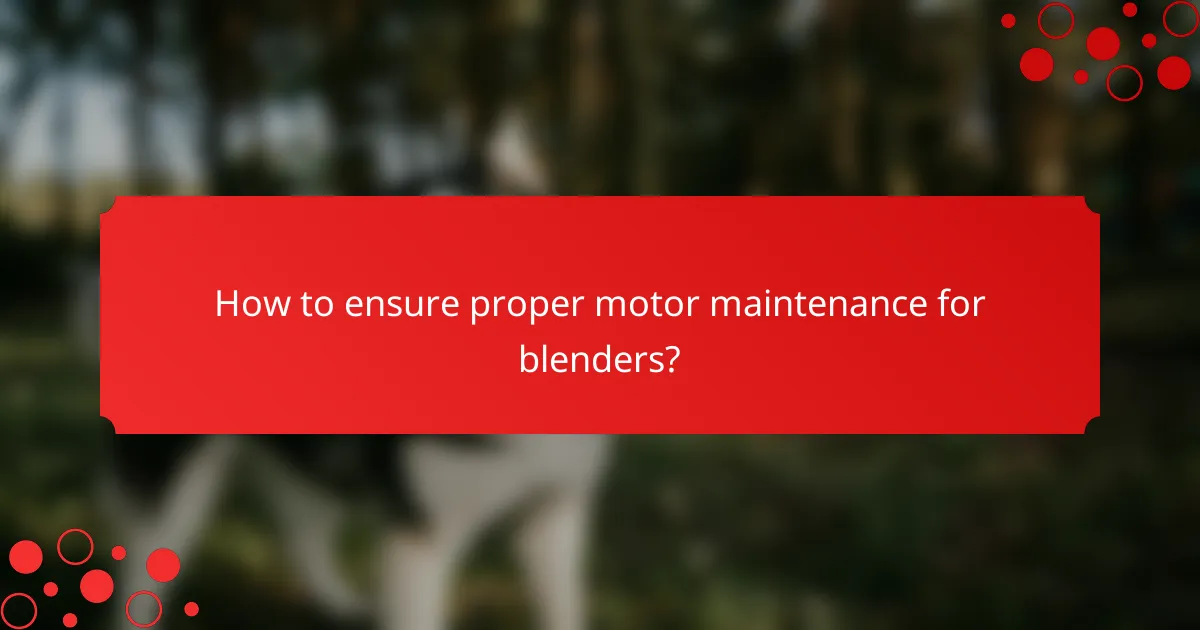 How to ensure proper motor maintenance for blenders?