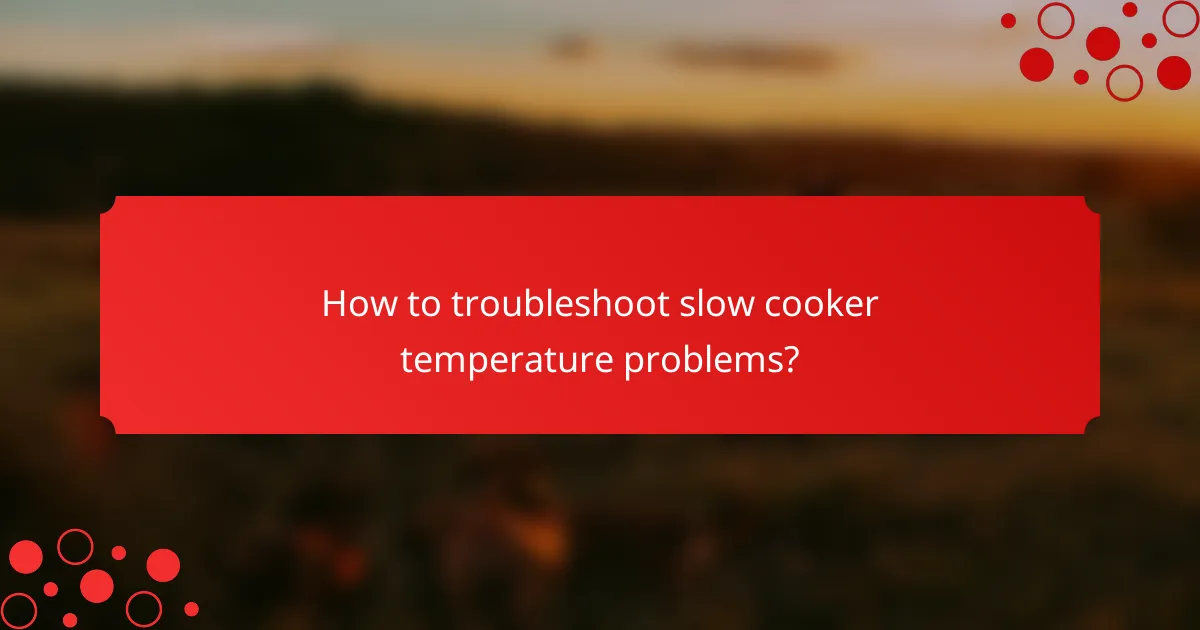 How to troubleshoot slow cooker temperature problems?