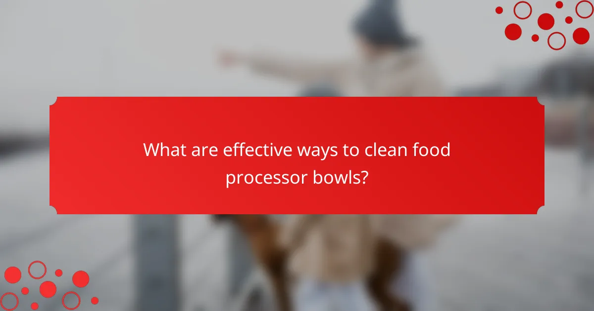 What are effective ways to clean food processor bowls?
