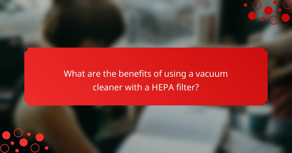 What are the benefits of using a vacuum cleaner with a HEPA filter?
