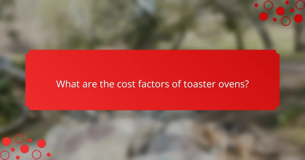 What are the cost factors of toaster ovens?