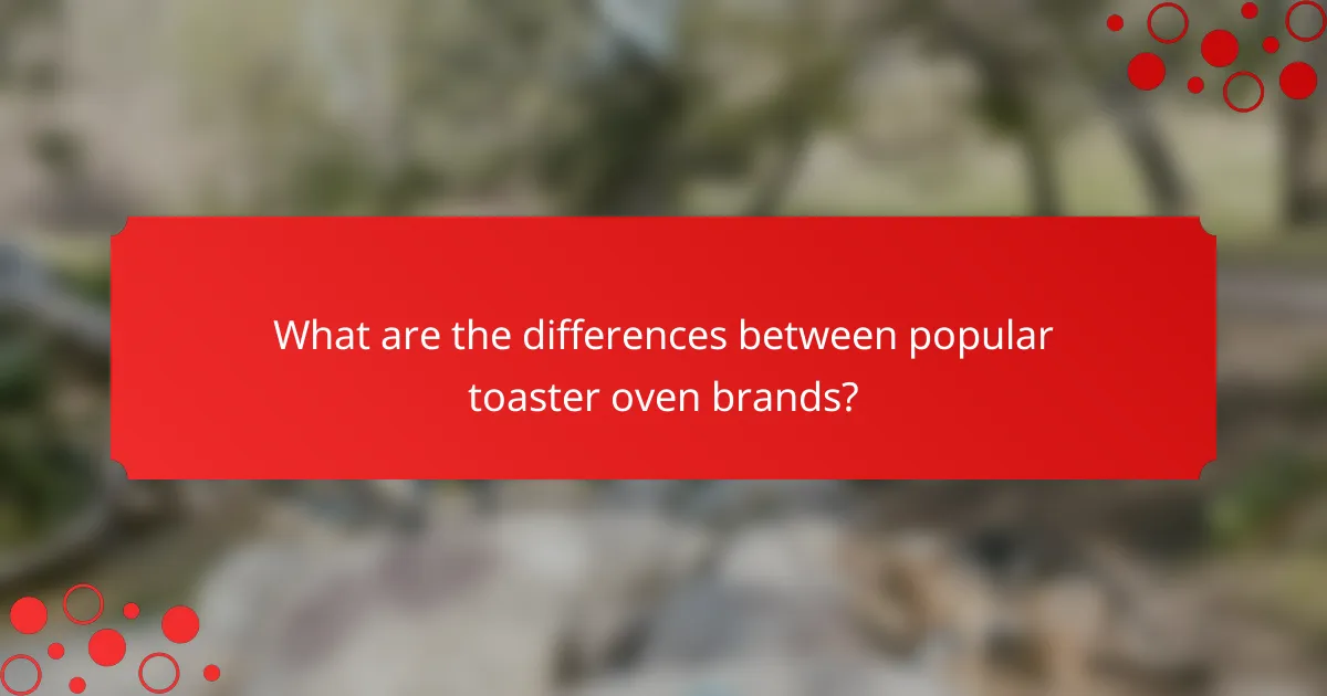 What are the differences between popular toaster oven brands?