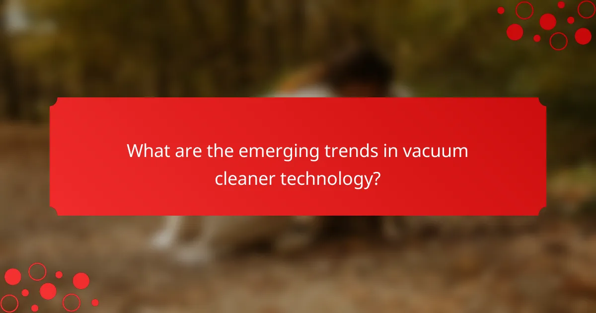 What are the emerging trends in vacuum cleaner technology?