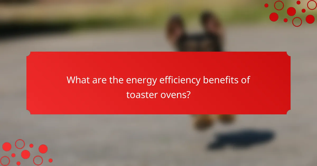 What are the energy efficiency benefits of toaster ovens?