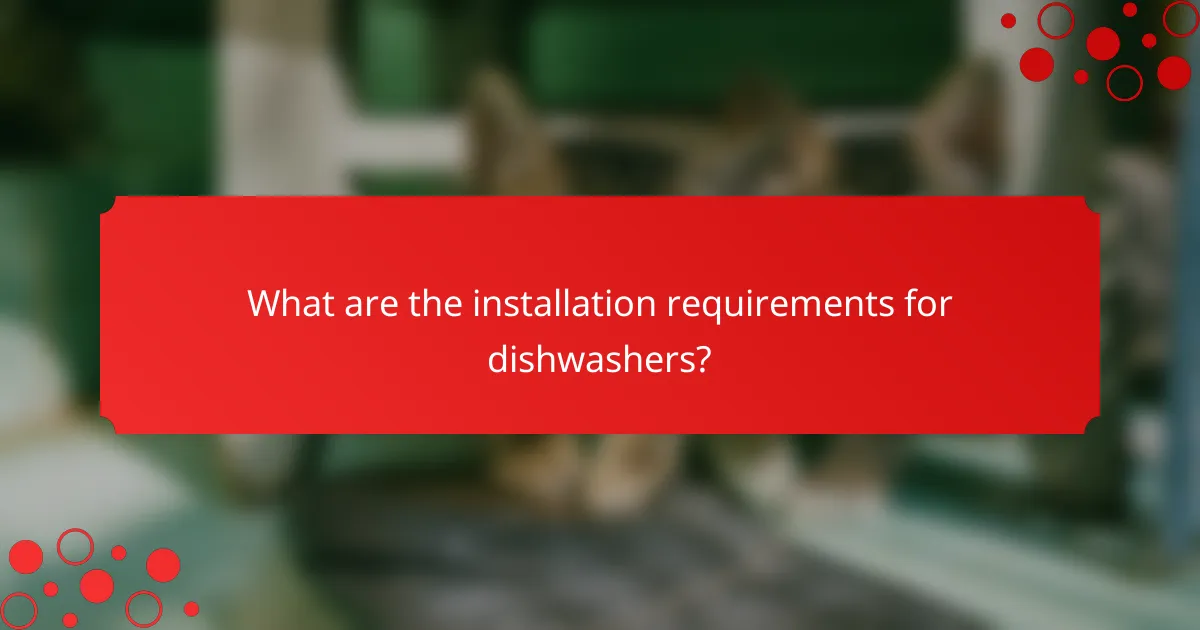 What are the installation requirements for dishwashers?