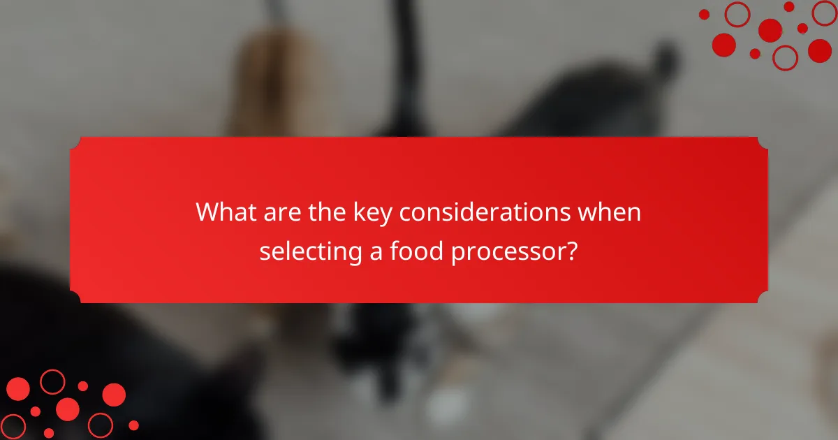 What are the key considerations when selecting a food processor?