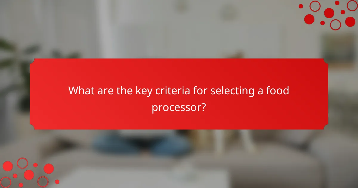 What are the key criteria for selecting a food processor?