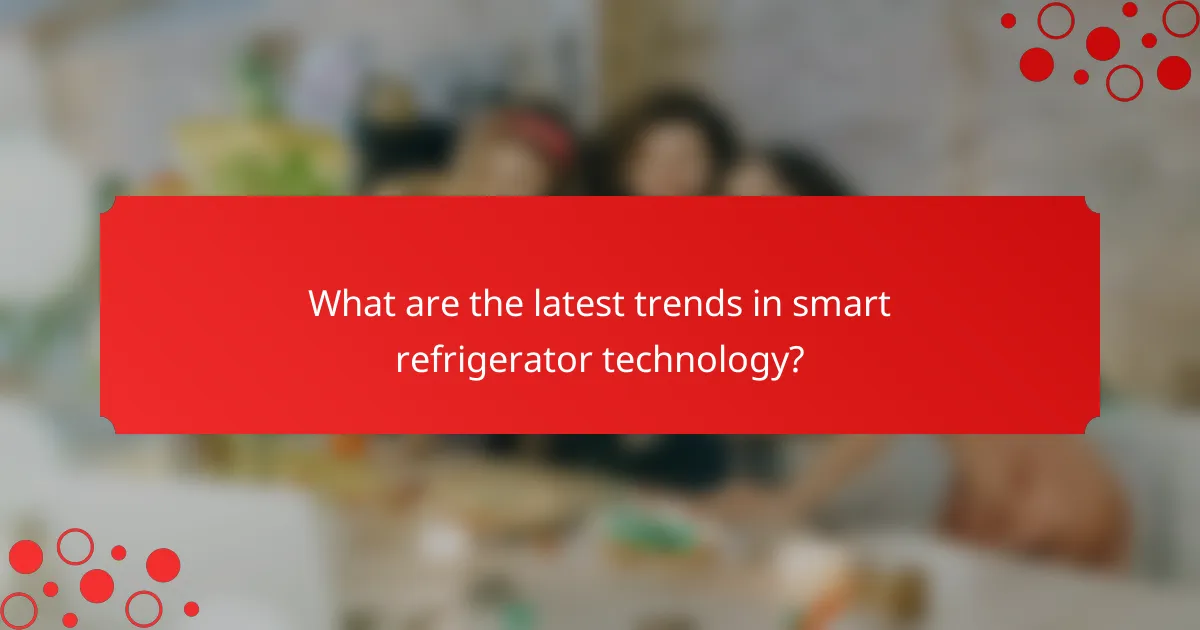 What are the latest trends in smart refrigerator technology?