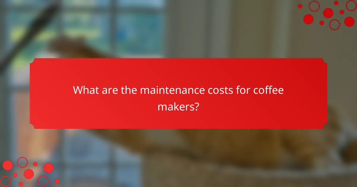 What are the maintenance costs for coffee makers?