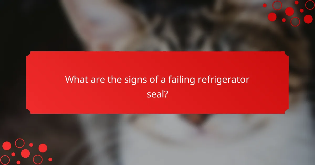 What are the signs of a failing refrigerator seal?