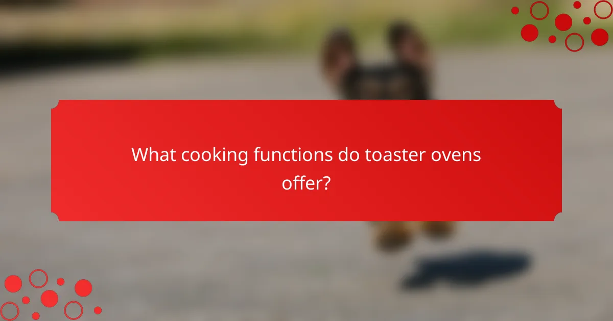 What cooking functions do toaster ovens offer?