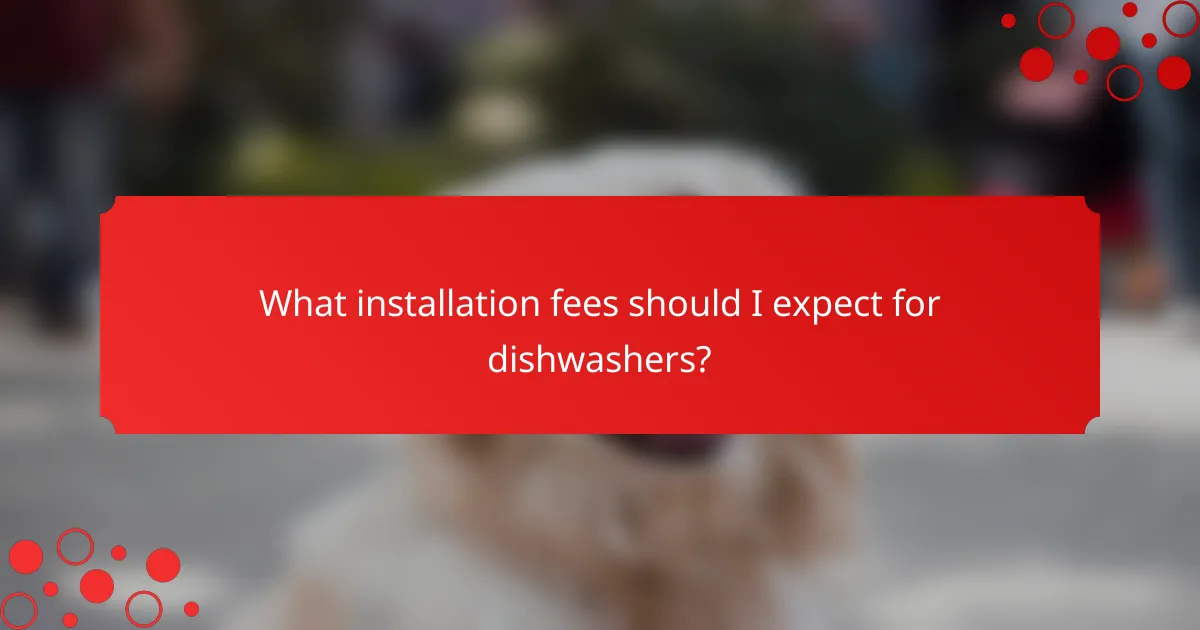 What installation fees should I expect for dishwashers?