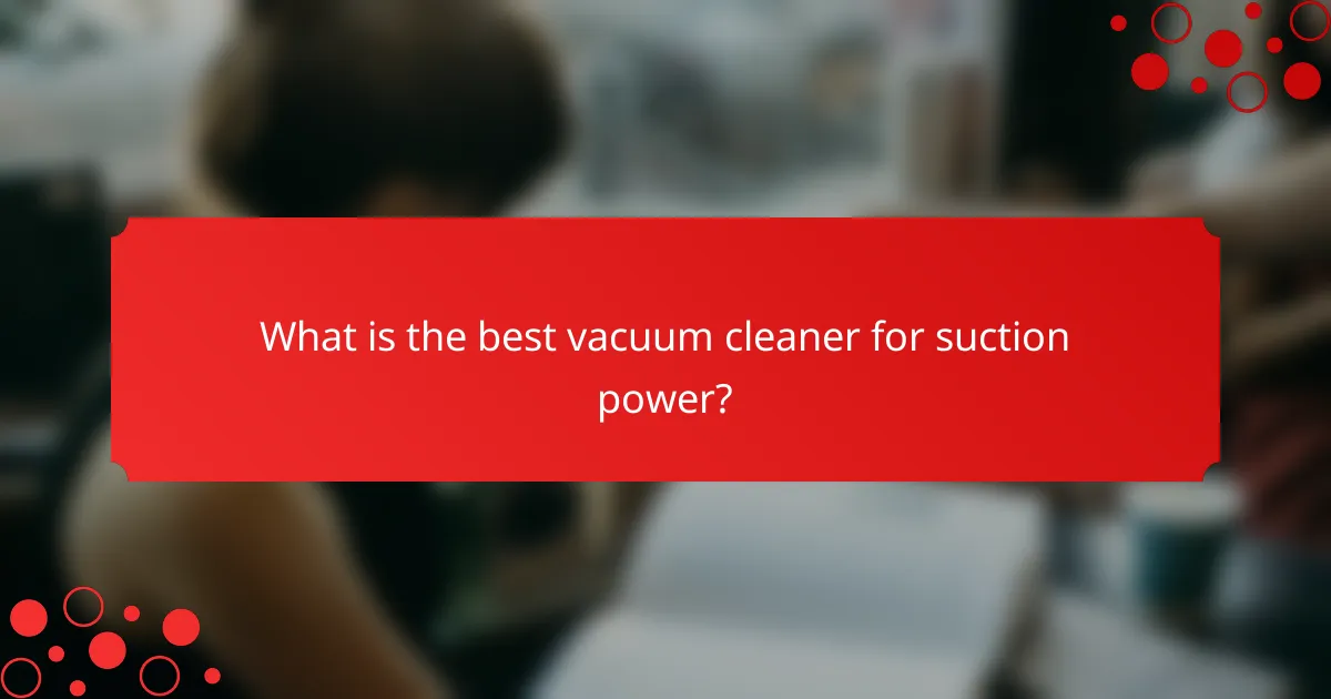 What is the best vacuum cleaner for suction power?