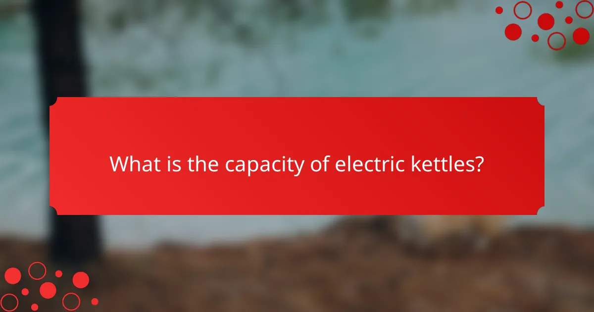 What is the capacity of electric kettles?