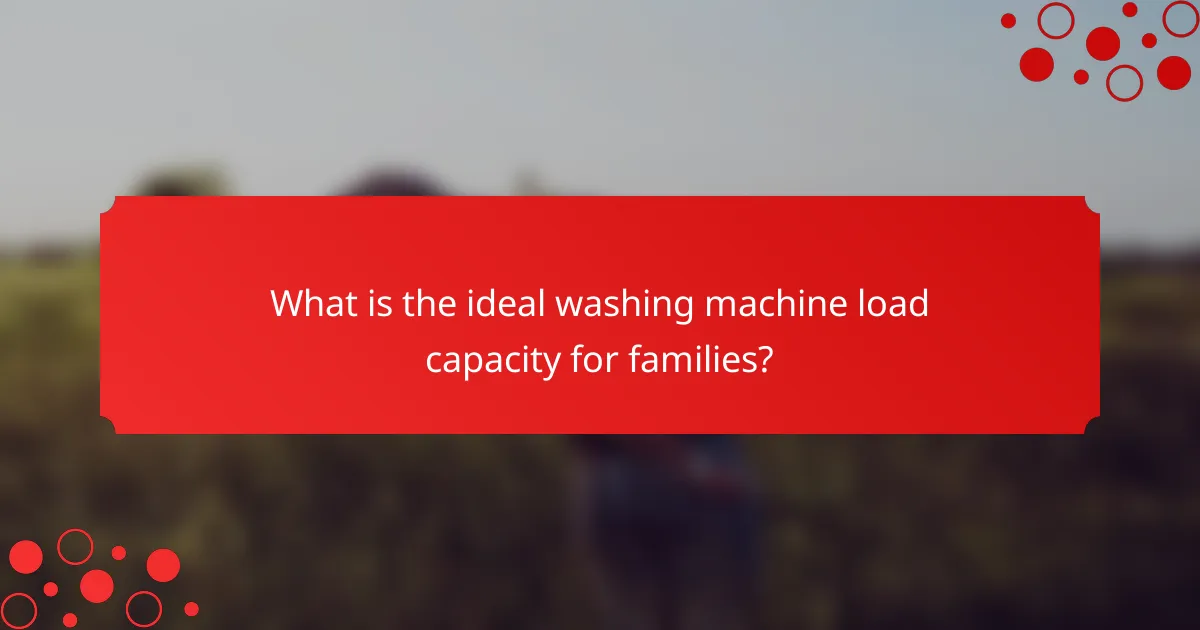 What is the ideal washing machine load capacity for families?