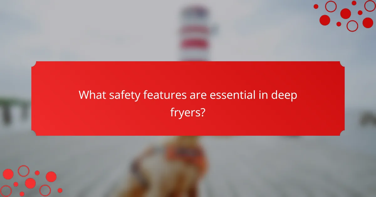 What safety features are essential in deep fryers?