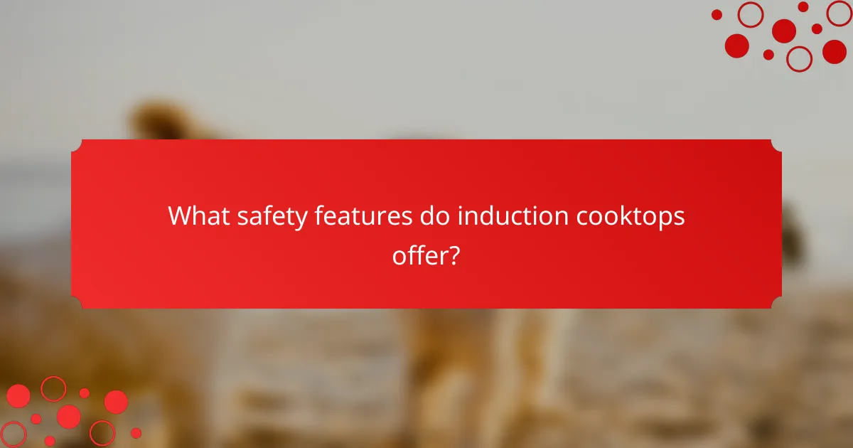 What safety features do induction cooktops offer?