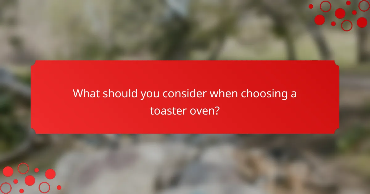 What should you consider when choosing a toaster oven?
