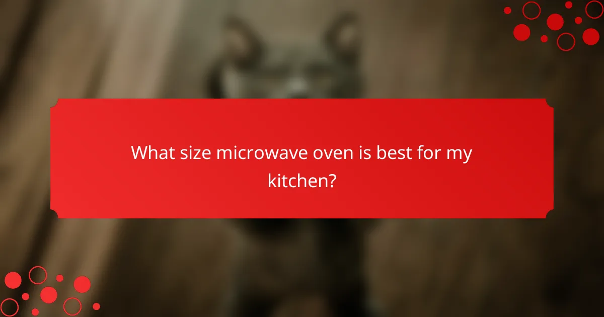 What size microwave oven is best for my kitchen?