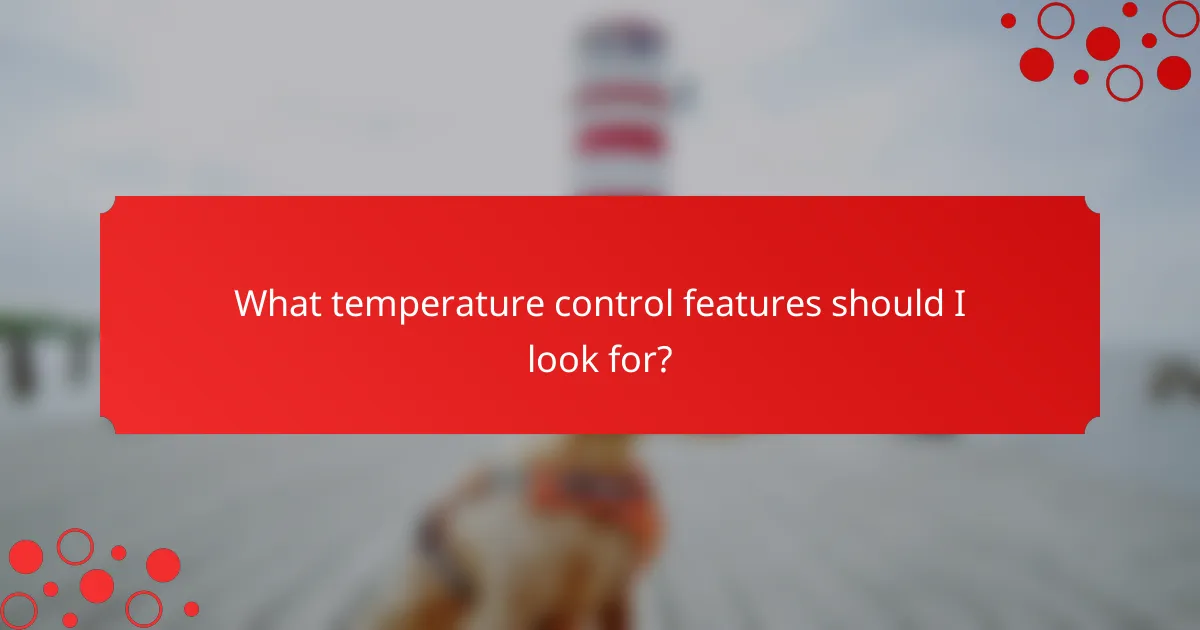 What temperature control features should I look for?