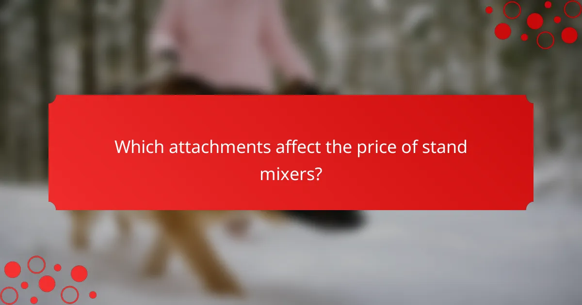 Which attachments affect the price of stand mixers?